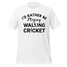 Load image into Gallery viewer, White t-shirt with black text &#39;I&#39;d Rather Be Playing Walking Cricket&#39; on a white background