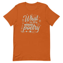 Load image into Gallery viewer, Poetry Gift : What is life without poetry T Shirt